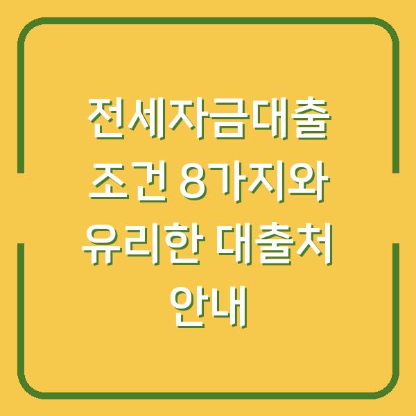 전세자금대출 조건 8가지와 유리한 대출처 안내