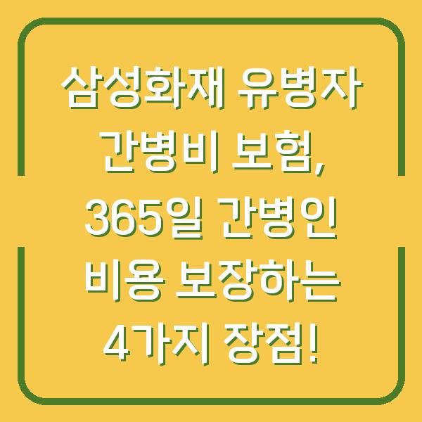 삼성화재 유병자 간병비 보험, 365일 간병인 비용 보장하는 4가지 장점!