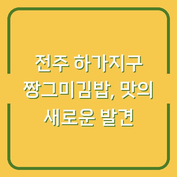 전주 하가지구 짱그미김밥, 맛의 새로운 발견