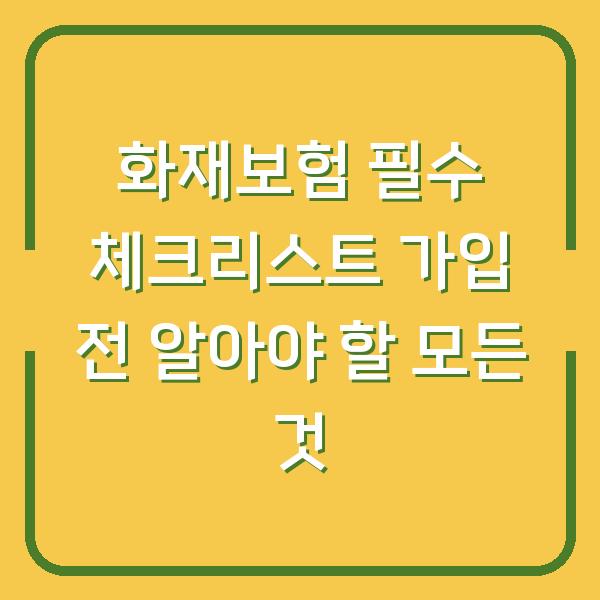 화재보험 필수 체크리스트 가입 전 알아야 할 모든 것