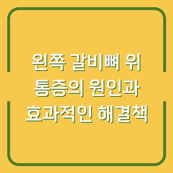 왼쪽 갈비뼈 위 통증의 원인과 효과적인 해결책
