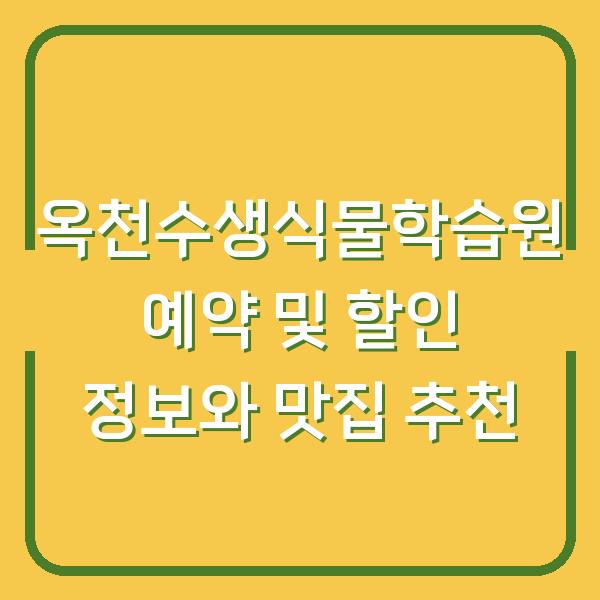 옥천수생식물학습원 예약 및 할인 정보와 맛집 추천
