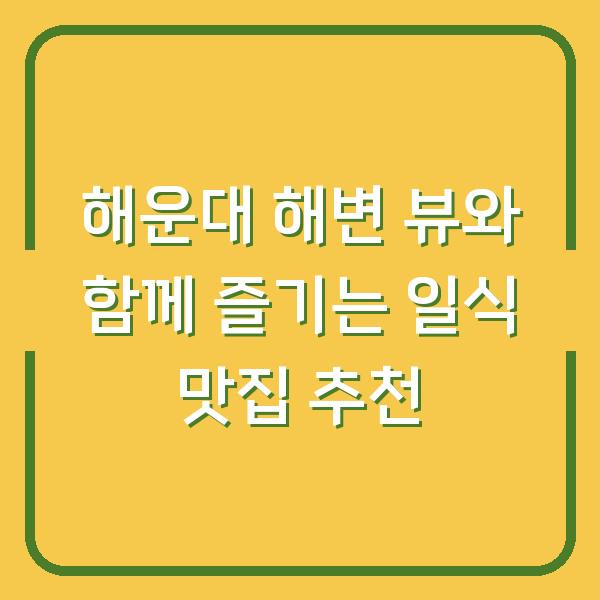 해운대 해변 뷰와 함께 즐기는 일식 맛집 추천
