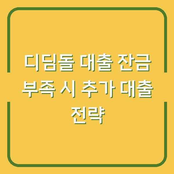 디딤돌 대출 잔금 부족 시 추가 대출 전략