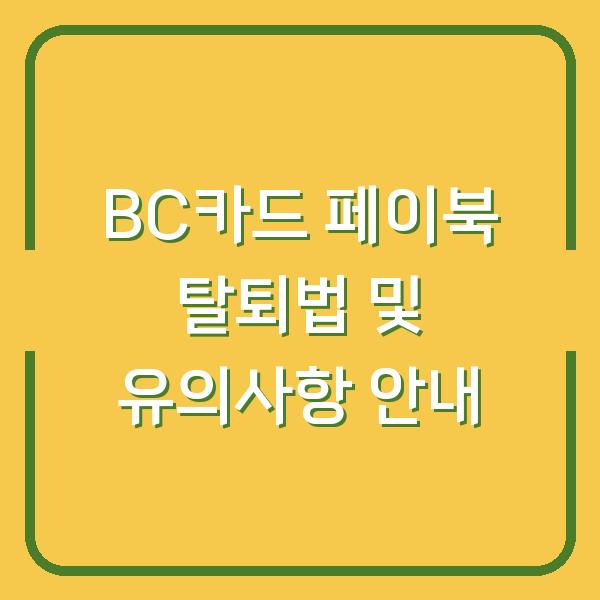 BC카드 페이북 탈퇴법 및 유의사항 안내