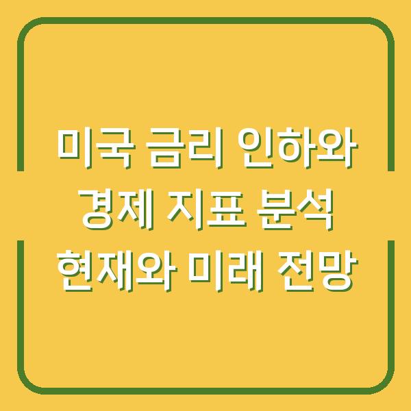 미국 금리 인하와 경제 지표 분석 현재와 미래 전망