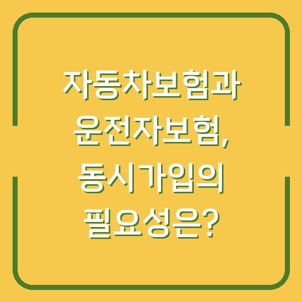 자동차보험과 운전자보험, 동시가입의 필요성은?