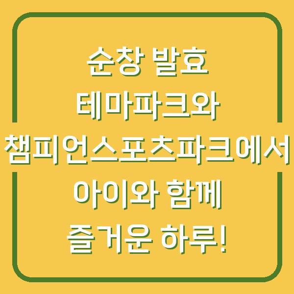 순창 발효 테마파크와 챔피언스포츠파크에서 아이와 함께 즐거운 하루!
