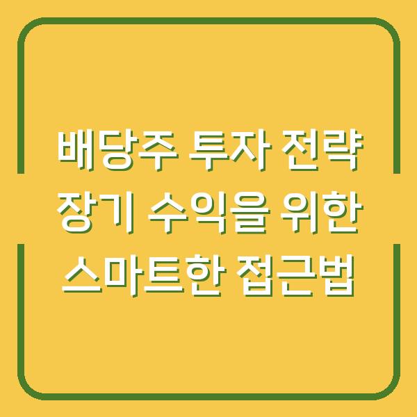 배당주 투자 전략 장기 수익을 위한 스마트한 접근법