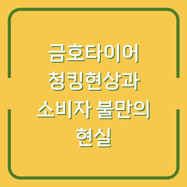 금호타이어 청킹현상과 소비자 불만의 현실