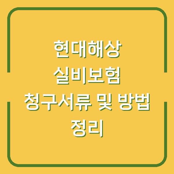 현대해상 실비보험 청구서류 및 방법 정리