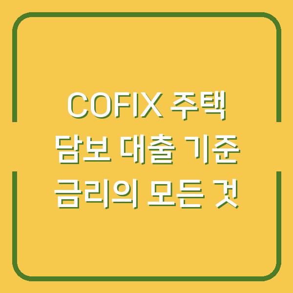 COFIX 주택 담보 대출 기준 금리의 모든 것