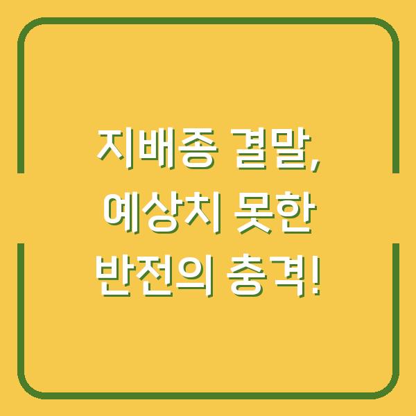 지배종 결말, 예상치 못한 반전의 충격!