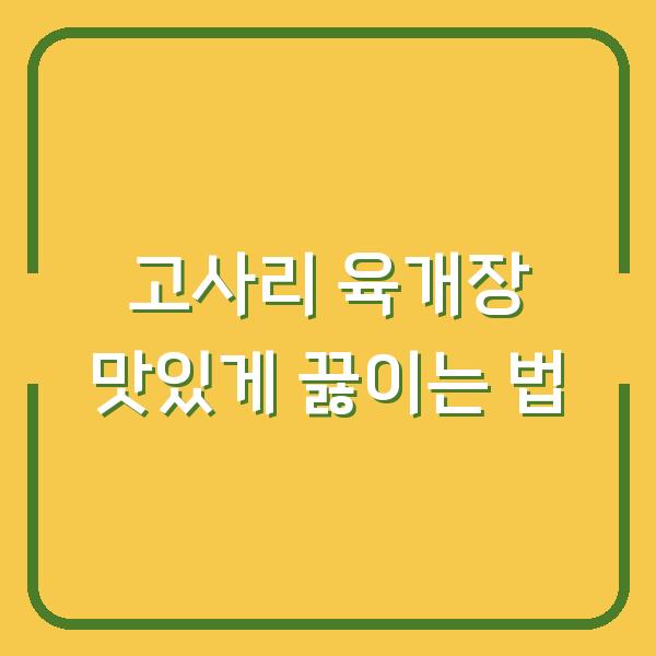 고사리 육개장 맛있게 끓이는 법