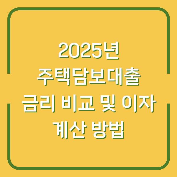 2025년 주택담보대출 금리 비교 및 이자 계산 방법