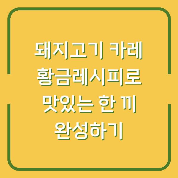 돼지고기 카레 황금레시피로 맛있는 한 끼 완성하기