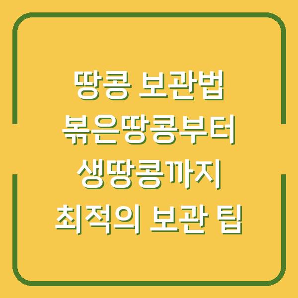 땅콩 보관법 볶은땅콩부터 생땅콩까지 최적의 보관 팁