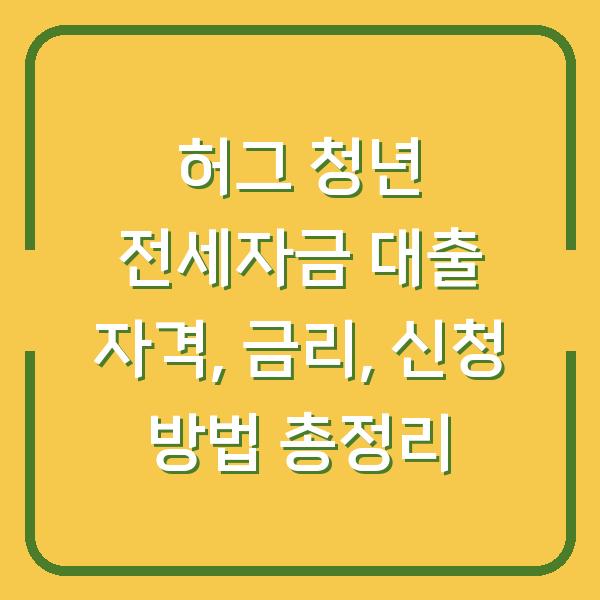 허그 청년 전세자금 대출 자격, 금리, 신청 방법 총정리