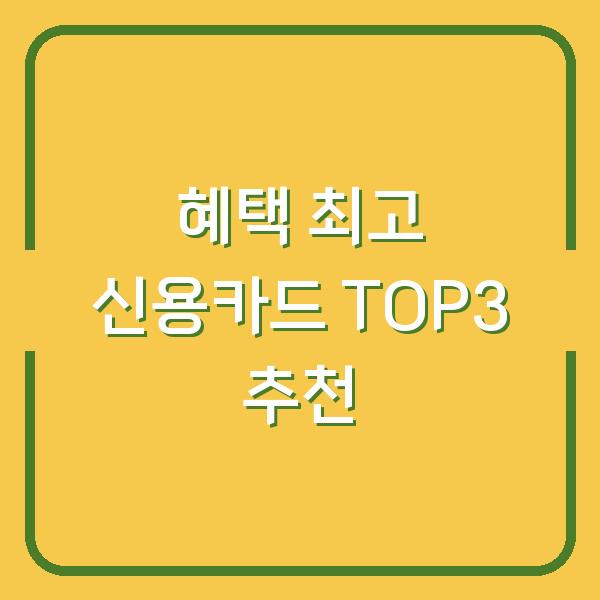 혜택 최고 신용카드 TOP3 추천