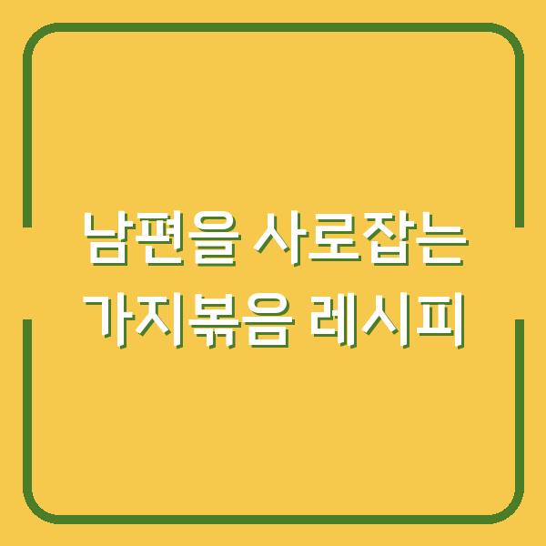 남편을 사로잡는 가지볶음 레시피
