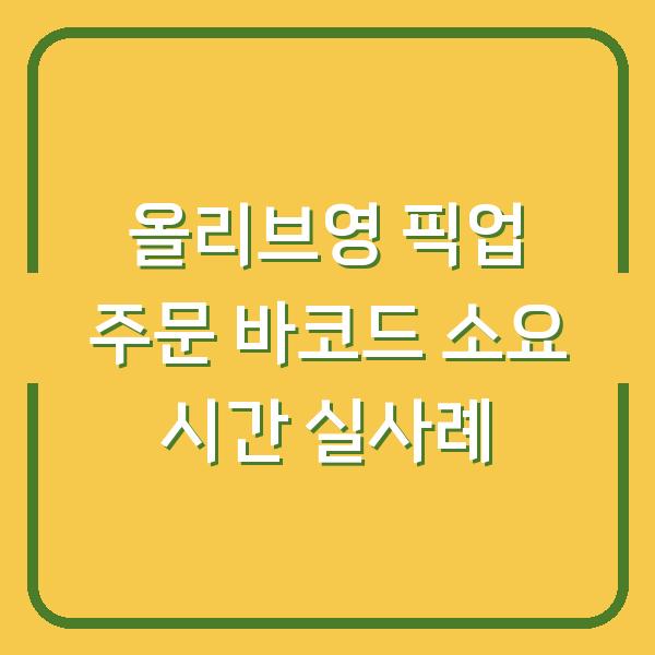 올리브영 픽업 주문 바코드 소요 시간 실사례