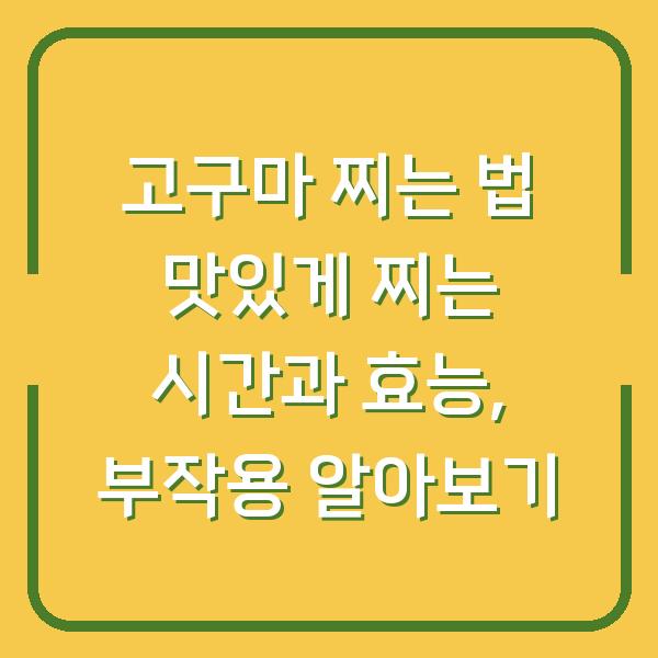 고구마 찌는 법 맛있게 찌는 시간과 효능, 부작용 알아보기