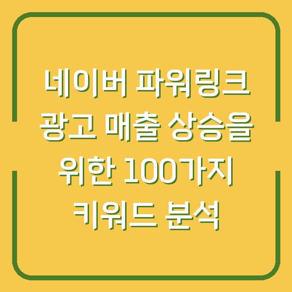 네이버 파워링크 광고 매출 상승을 위한 100가지 키워드 분석