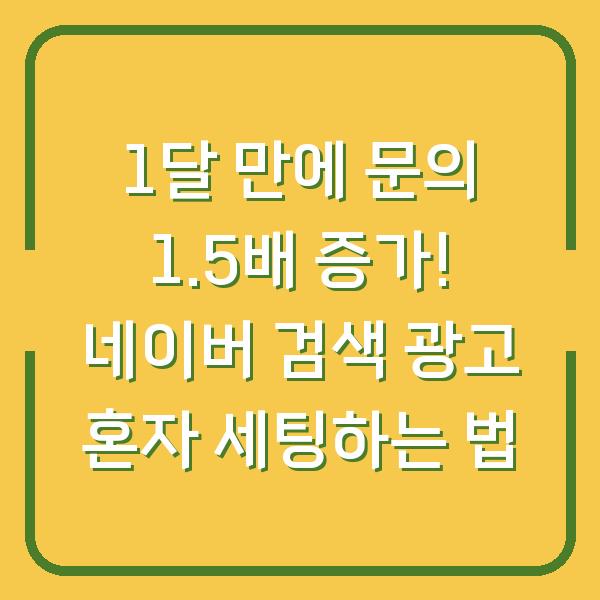 1달 만에 문의 1.5배 증가! 네이버 검색 광고 혼자 세팅하는 법