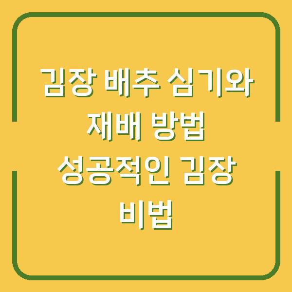 김장 배추 심기와 재배 방법 성공적인 김장 비법