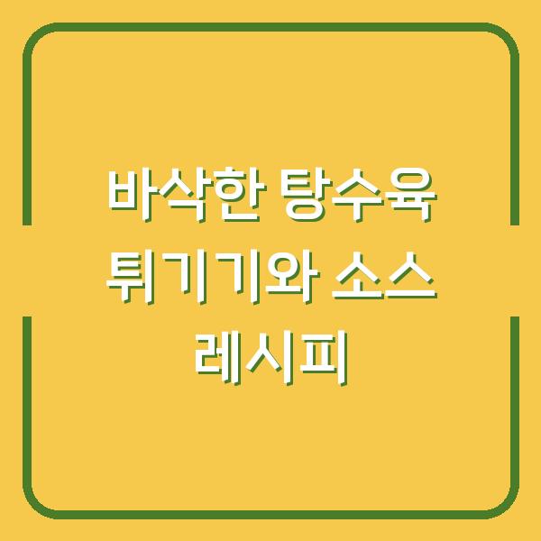 바삭한 탕수육 튀기기와 소스 레시피