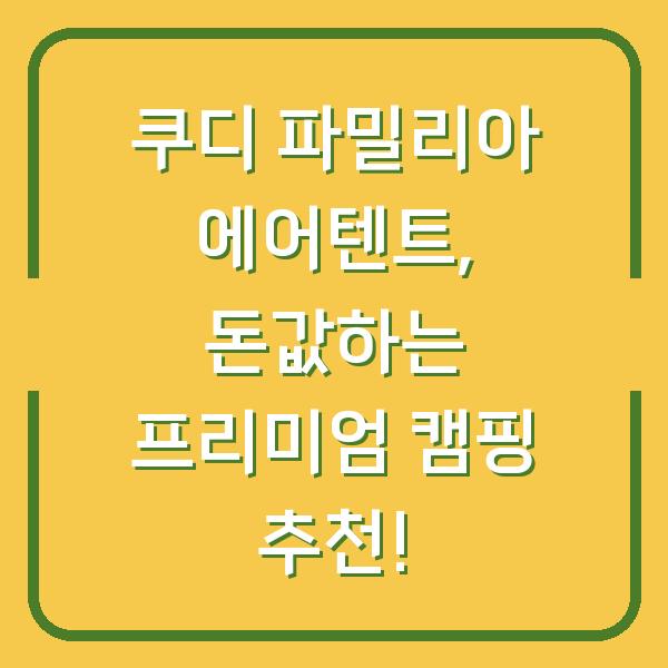 쿠디 파밀리아 에어텐트, 돈값하는 프리미엄 캠핑 추천!