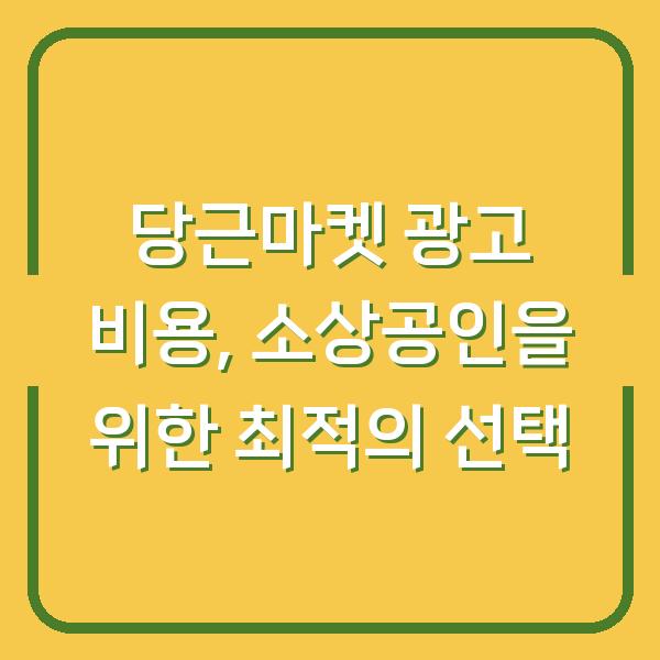 당근마켓 광고 비용, 소상공인을 위한 최적의 선택