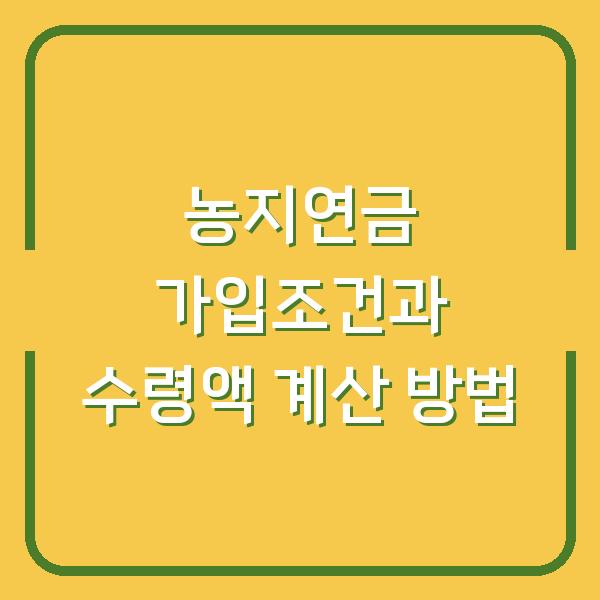 농지연금 가입조건과 수령액 계산 방법