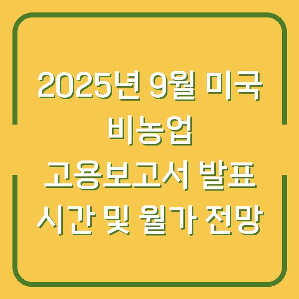2025년 9월 미국 비농업 고용보고서 발표 시간 및 월가 전망