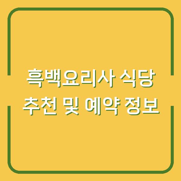 흑백요리사 식당 추천 및 예약 정보