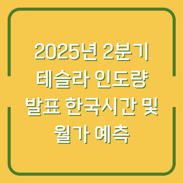 2025년 2분기 테슬라 인도량 발표 한국시간 및 월가 예측