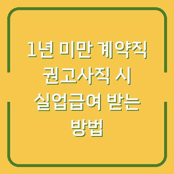 1년 미만 계약직 권고사직 시 실업급여 받는 방법
