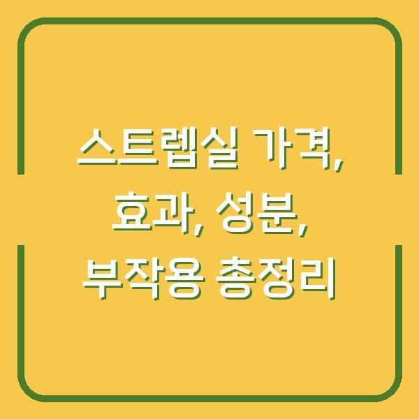 스트렙실 가격, 효과, 성분, 부작용 총정리