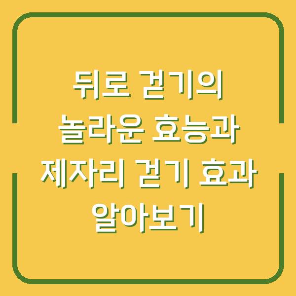 뒤로 걷기의 놀라운 효능과 제자리 걷기 효과 알아보기