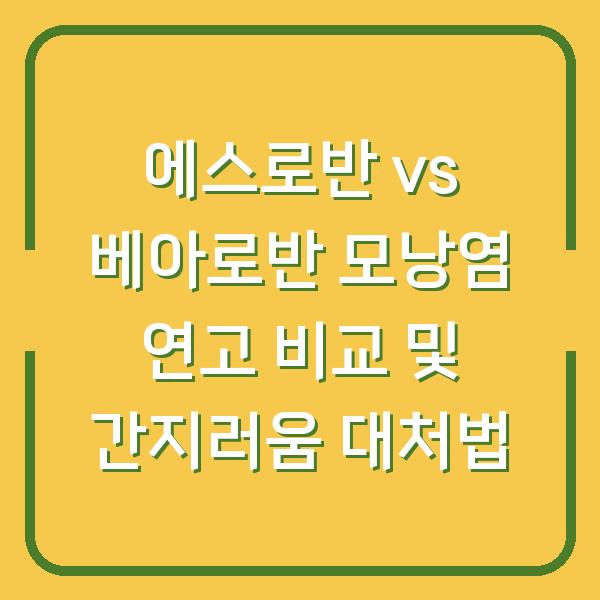 에스로반 vs 베아로반 모낭염 연고 비교 및 간지러움 대처법
