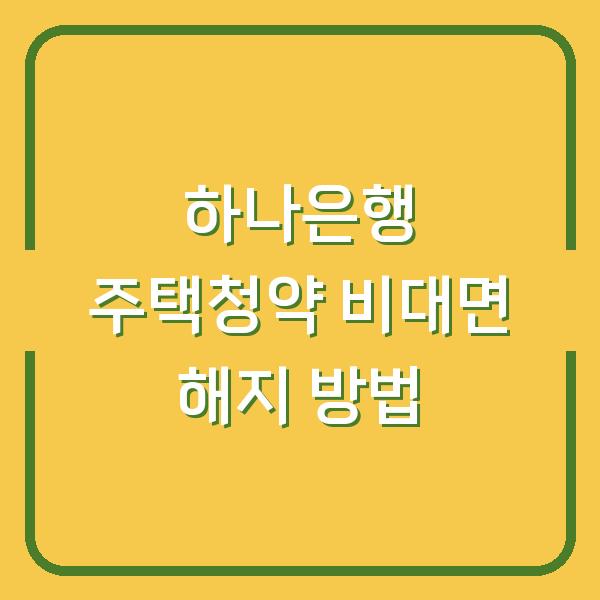 하나은행 주택청약 비대면 해지 방법