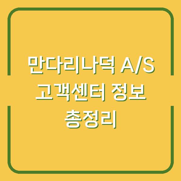 만다리나덕 A/S 고객센터 정보 총정리