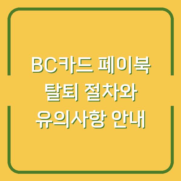 BC카드 페이북 탈퇴 절차와 유의사항 안내