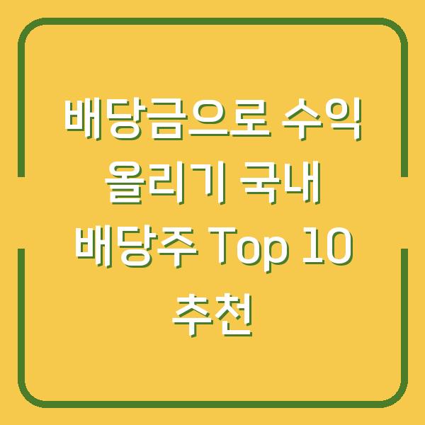배당금으로 수익 올리기 국내 배당주 Top 10 추천
