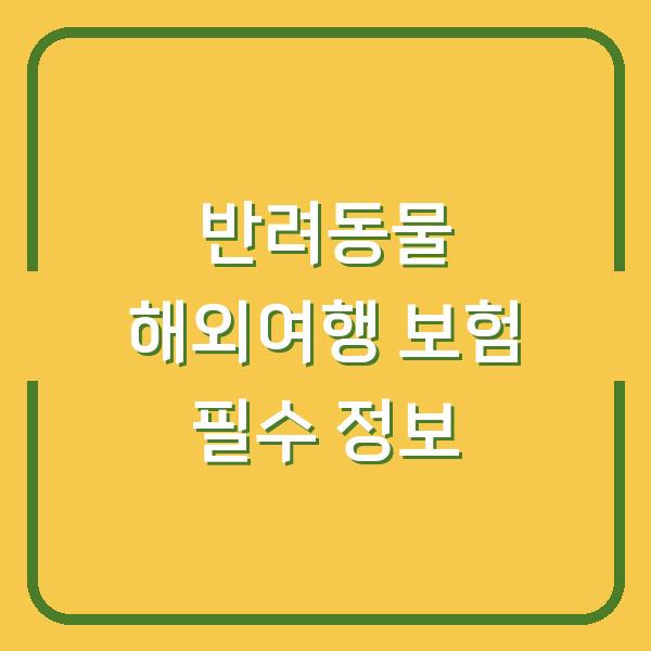 반려동물 해외여행 보험 필수 정보