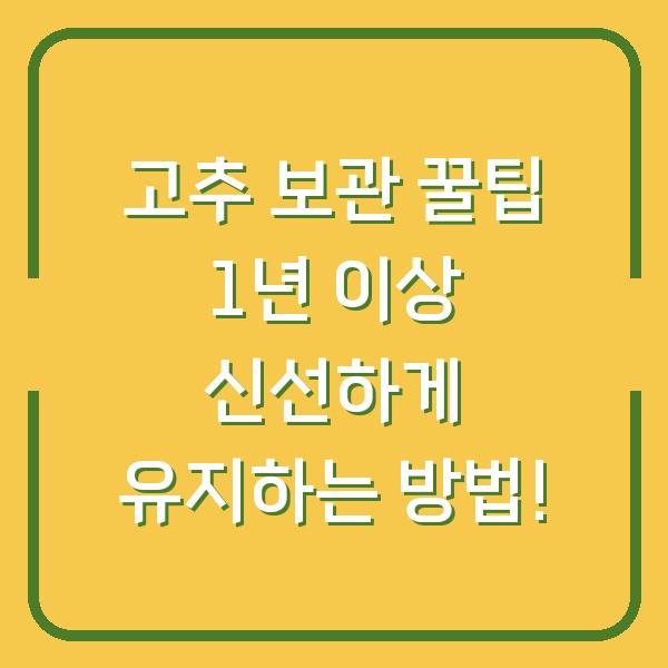 고추 보관 꿀팁 1년 이상 신선하게 유지하는 방법!