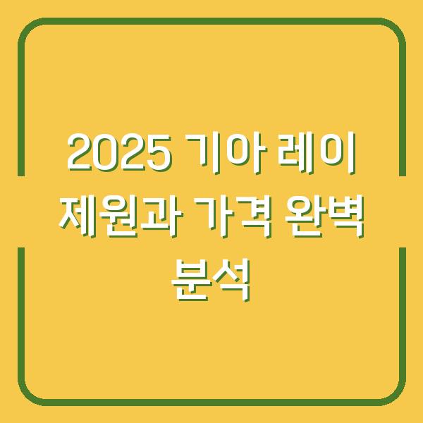 2025 기아 레이 제원과 가격 완벽 분석