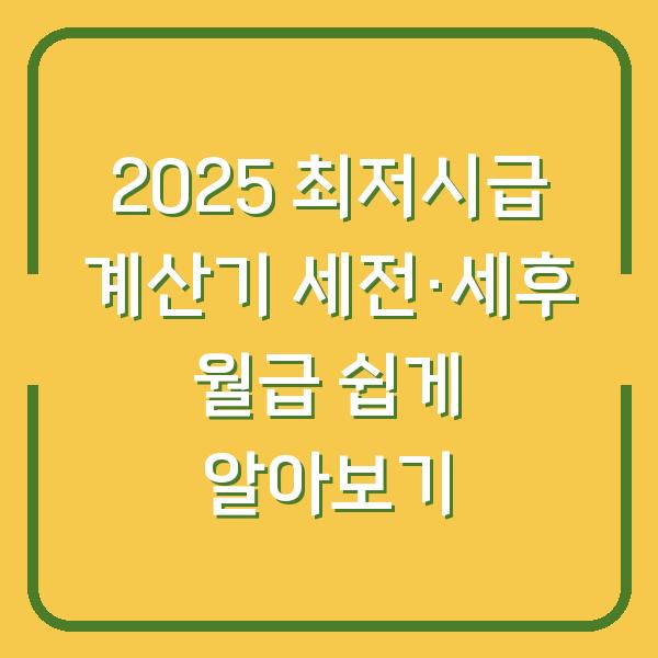 2025 최저시급 계산기 세전·세후 월급 쉽게 알아보기