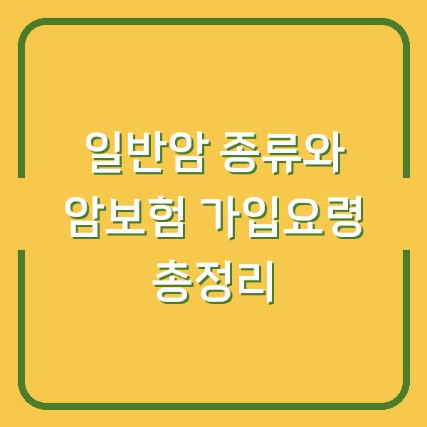 일반암 종류와 암보험 가입요령 총정리
