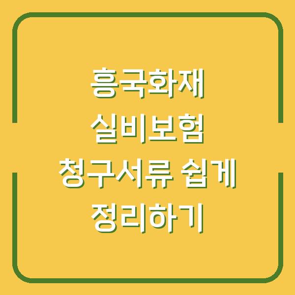 흥국화재 실비보험 청구서류 쉽게 정리하기